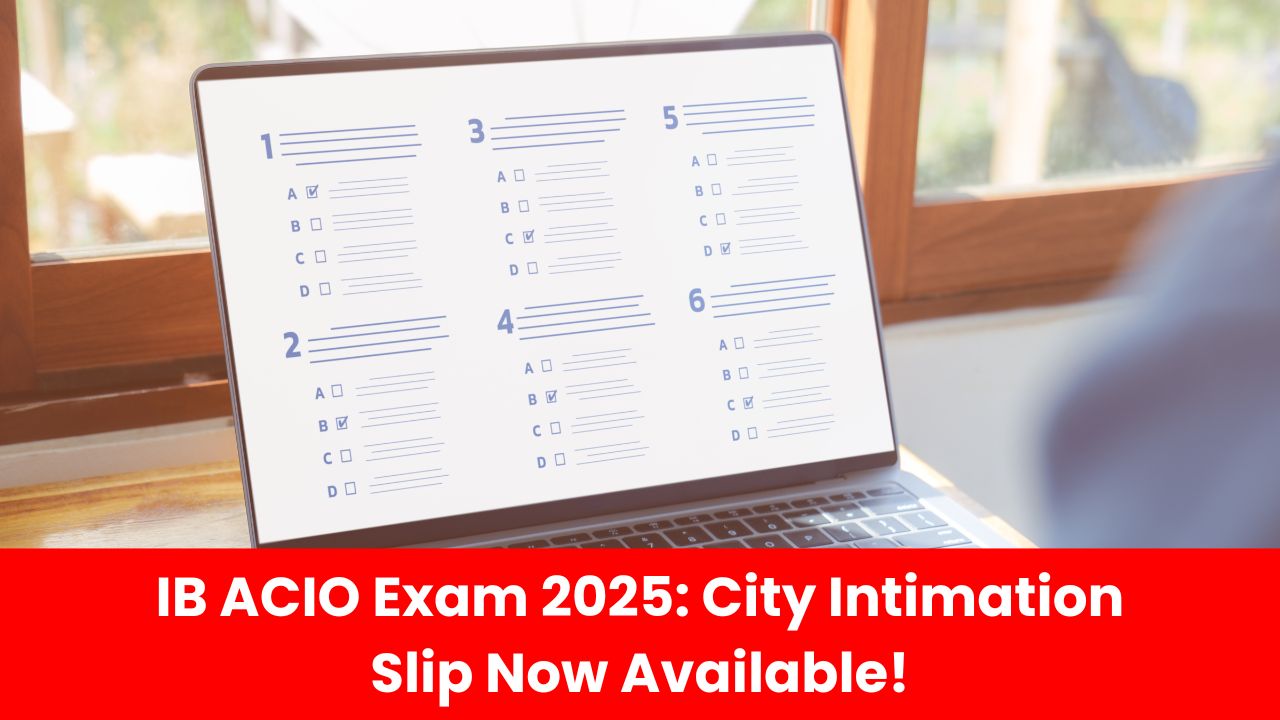 IB ACIO Exam 2025: City Intimation Slip Now Available!